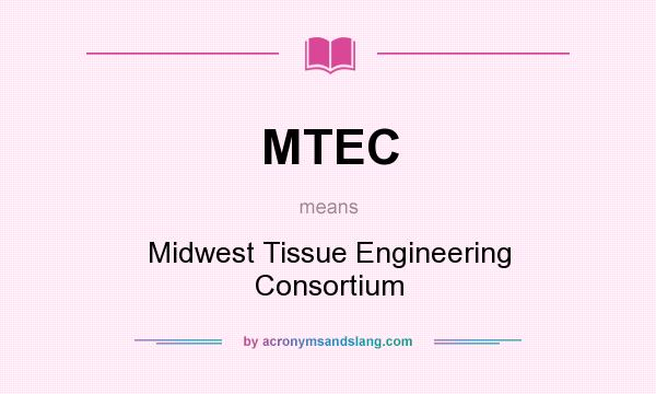 What does MTEC mean? It stands for Midwest Tissue Engineering Consortium