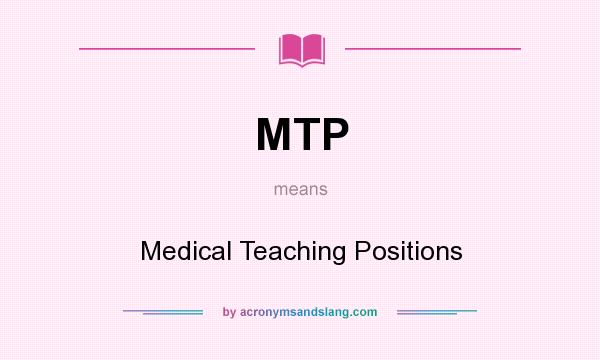 What does MTP mean? It stands for Medical Teaching Positions