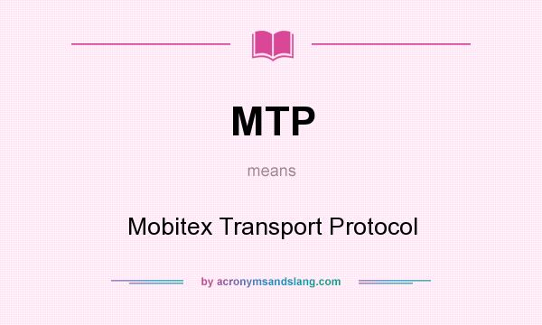 What does MTP mean? It stands for Mobitex Transport Protocol