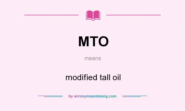 What does MTO mean? It stands for modified tall oil