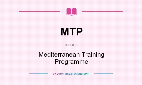 What does MTP mean? It stands for Mediterranean Training Programme