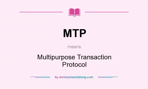 What does MTP mean? It stands for Multipurpose Transaction Protocol
