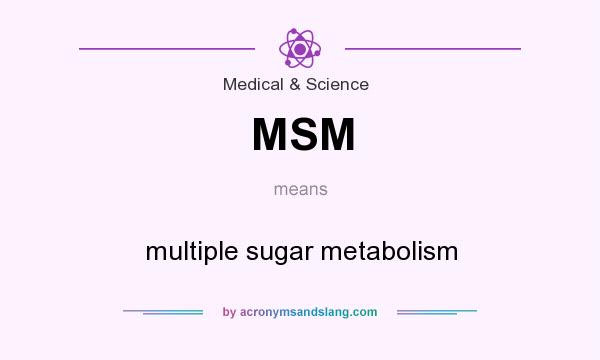 What does MSM mean? It stands for multiple sugar metabolism