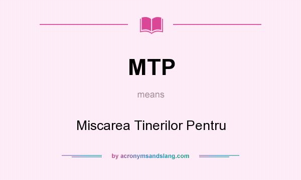 What does MTP mean? It stands for Miscarea Tinerilor Pentru