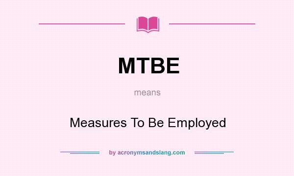 What does MTBE mean? It stands for Measures To Be Employed