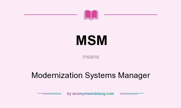 What does MSM mean? It stands for Modernization Systems Manager