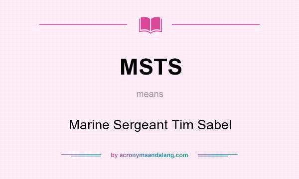 What does MSTS mean? It stands for Marine Sergeant Tim Sabel
