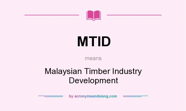 What does MTID mean? It stands for Malaysian Timber Industry Development