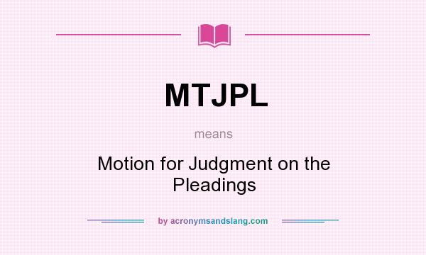 What does MTJPL mean? It stands for Motion for Judgment on the Pleadings