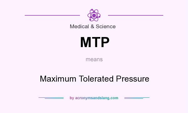 What does MTP mean? It stands for Maximum Tolerated Pressure