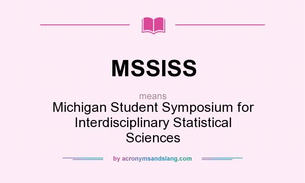 What does MSSISS mean? It stands for Michigan Student Symposium for Interdisciplinary Statistical Sciences