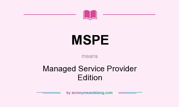 What does MSPE mean? It stands for Managed Service Provider Edition