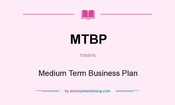 What does MTBP mean? It stands for Medium Term Business Plan
