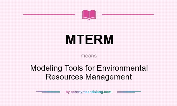 What does MTERM mean? It stands for Modeling Tools for Environmental Resources Management