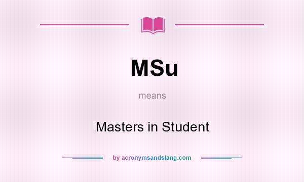 What does MSu mean? It stands for Masters in Student