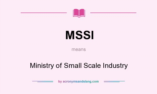 What does MSSI mean? It stands for Ministry of Small Scale Industry