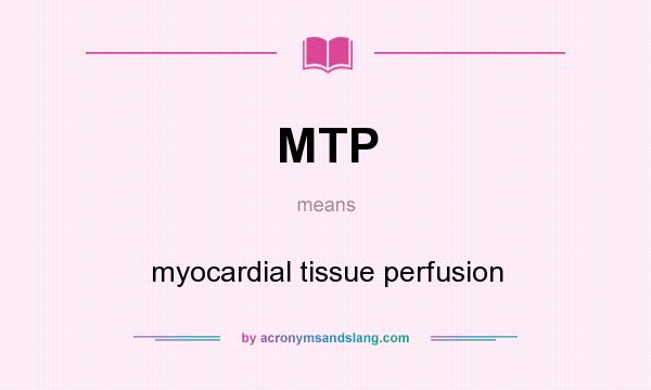 What does MTP mean? It stands for myocardial tissue perfusion