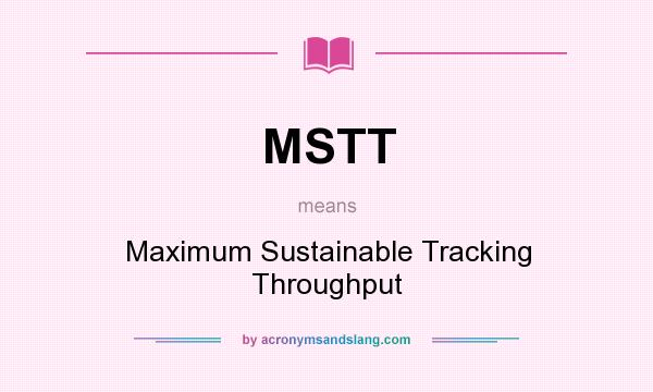 What does MSTT mean? It stands for Maximum Sustainable Tracking Throughput