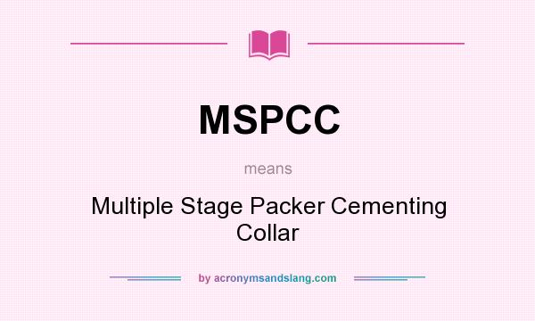 What does MSPCC mean? It stands for Multiple Stage Packer Cementing Collar