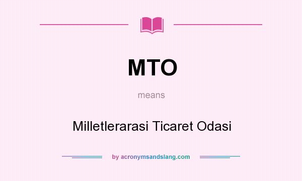 What does MTO mean? It stands for Milletlerarasi Ticaret Odasi