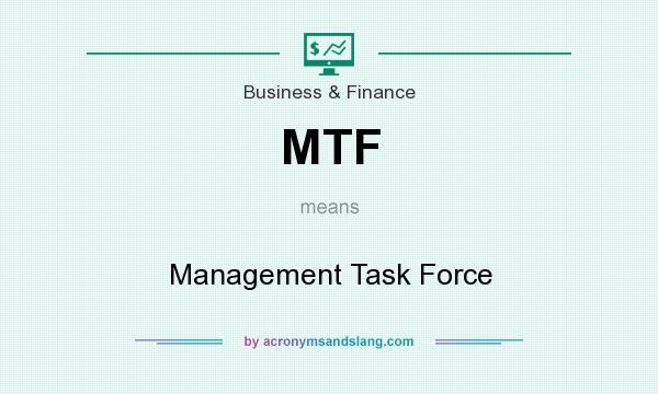 What does MTF mean? It stands for Management Task Force