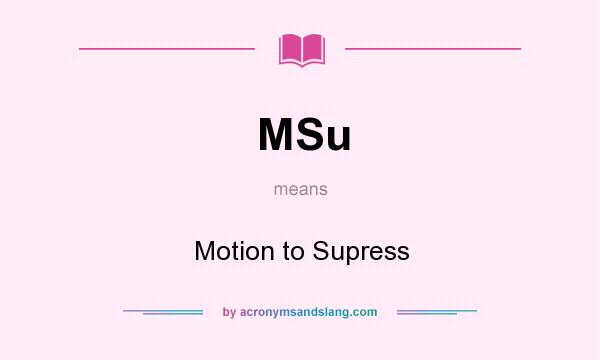 What does MSu mean? It stands for Motion to Supress
