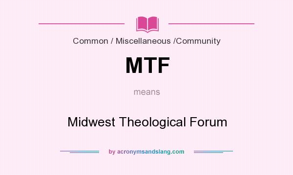 What does MTF mean? It stands for Midwest Theological Forum