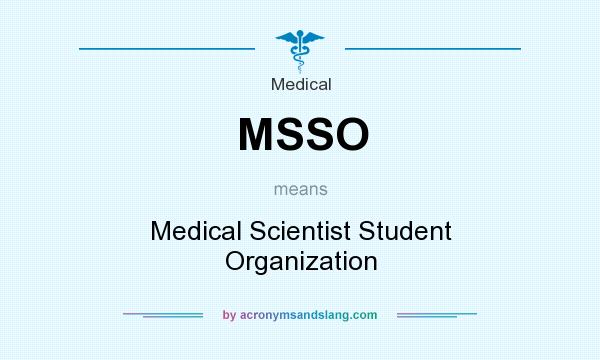 What does MSSO mean? It stands for Medical Scientist Student Organization