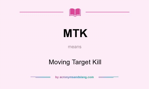 What does MTK mean? It stands for Moving Target Kill
