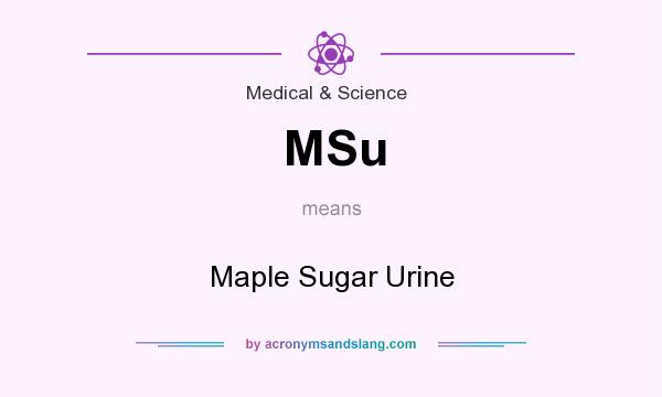 What does MSu mean? It stands for Maple Sugar Urine