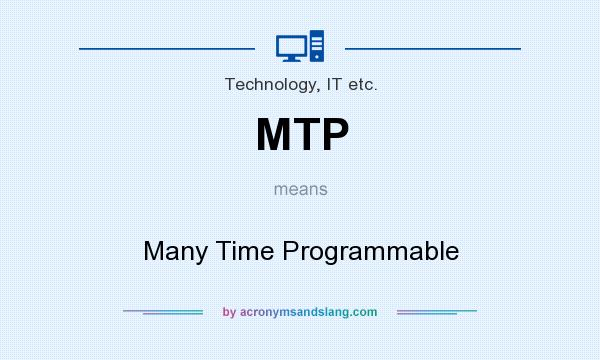 What does MTP mean? It stands for Many Time Programmable