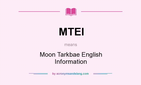 What does MTEI mean? It stands for Moon Tarkbae English Information
