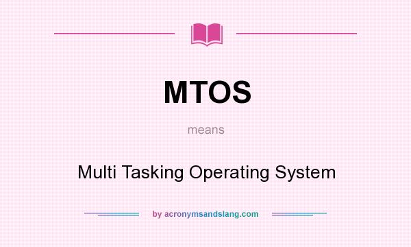 What does MTOS mean? It stands for Multi Tasking Operating System