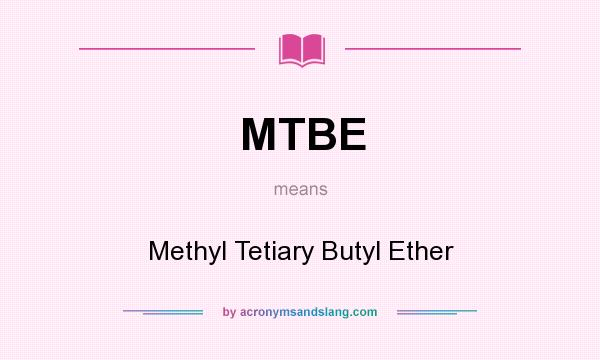 What does MTBE mean? It stands for Methyl Tetiary Butyl Ether