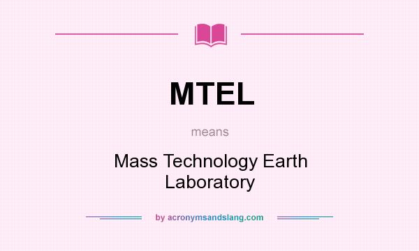 What does MTEL mean? It stands for Mass Technology Earth Laboratory