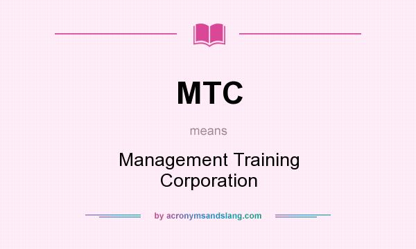 What does MTC mean? It stands for Management Training Corporation