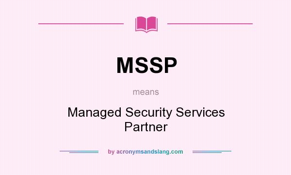 What does MSSP mean? It stands for Managed Security Services Partner
