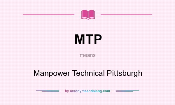 What does MTP mean? It stands for Manpower Technical Pittsburgh