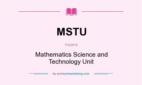 What does MSTU mean? It stands for Mathematics Science and Technology Unit