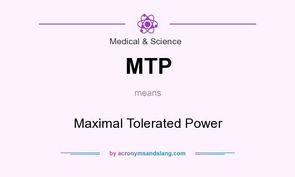 What does MTP mean? It stands for Maximal Tolerated Power