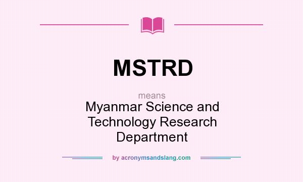 What does MSTRD mean? It stands for Myanmar Science and Technology Research Department