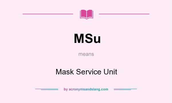 What does MSu mean? It stands for Mask Service Unit