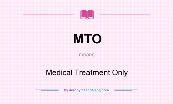 What does MTO mean? It stands for Medical Treatment Only
