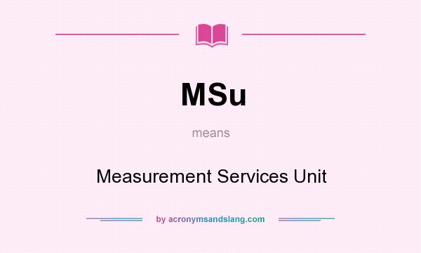 What does MSu mean? It stands for Measurement Services Unit