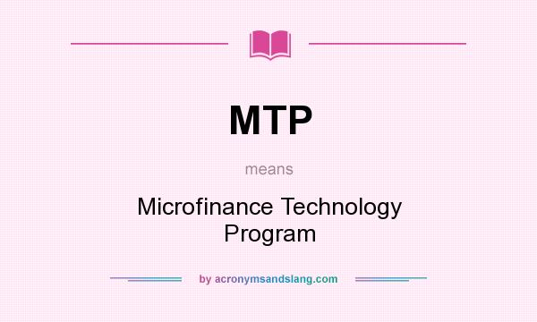 What does MTP mean? It stands for Microfinance Technology Program