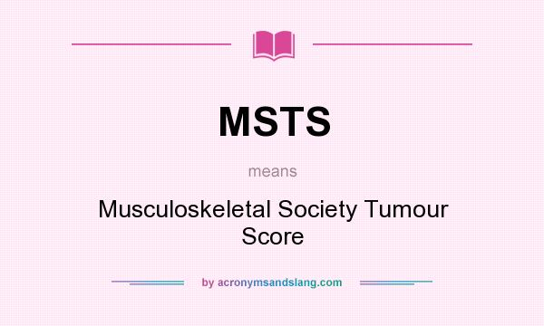 What does MSTS mean? It stands for Musculoskeletal Society Tumour Score