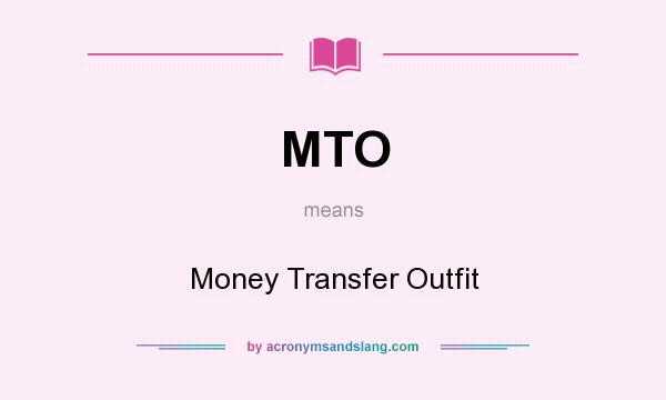 What does MTO mean? It stands for Money Transfer Outfit