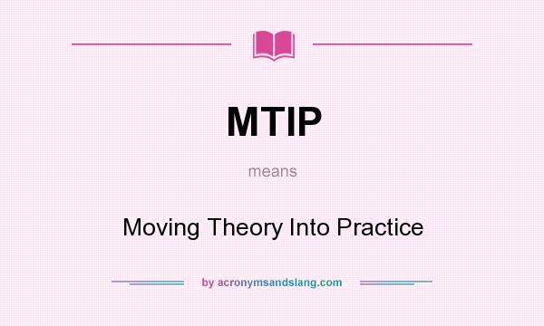 What does MTIP mean? It stands for Moving Theory Into Practice