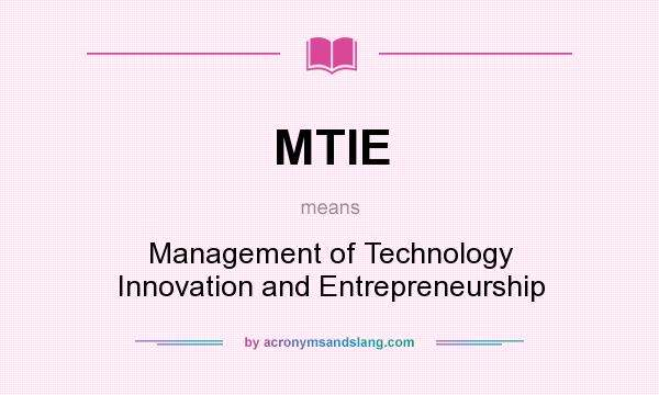 What does MTIE mean? It stands for Management of Technology Innovation and Entrepreneurship