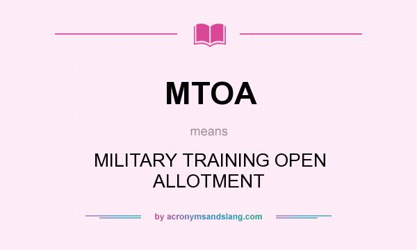 What does MTOA mean? It stands for MILITARY TRAINING OPEN ALLOTMENT